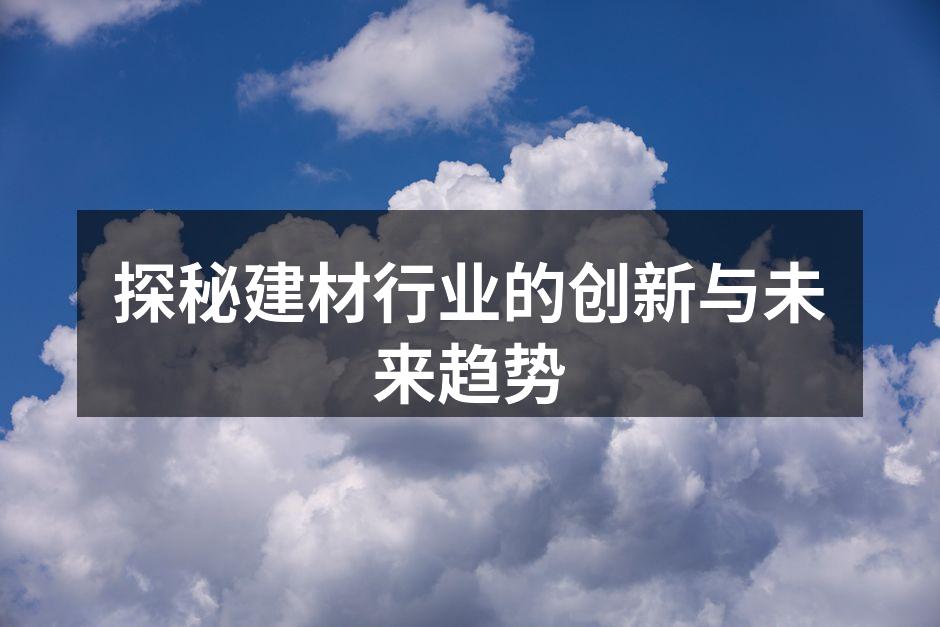 探秘建材行业的创新与未来趋势